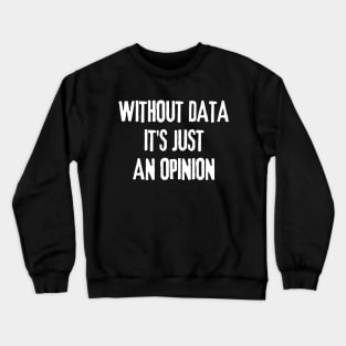 Without Data It's Just an Opinion - Data Analyst Crewneck Sweatshirt